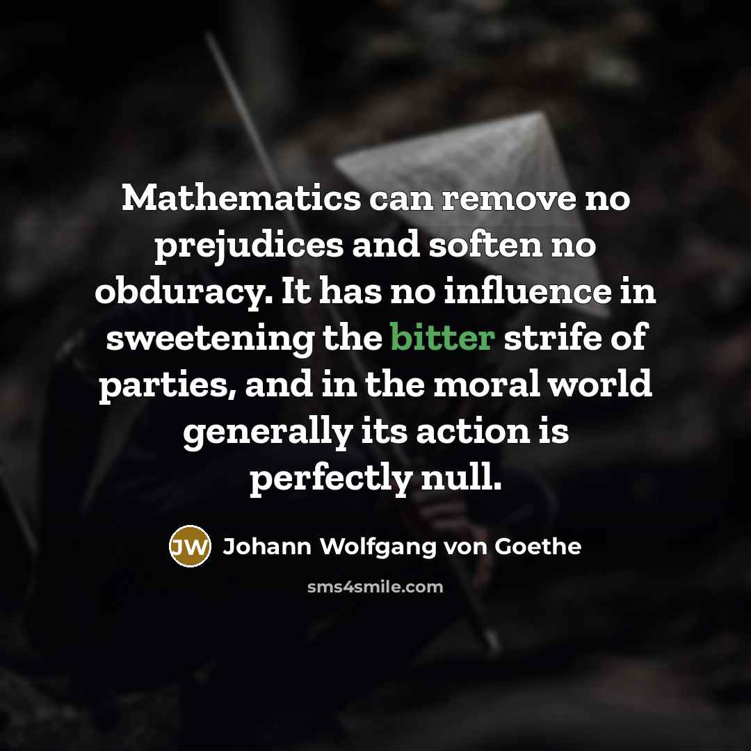 “Mathematics can remove no prejudices and soften no obduracy. It…” quote by Johann Wolfgang von Goethe