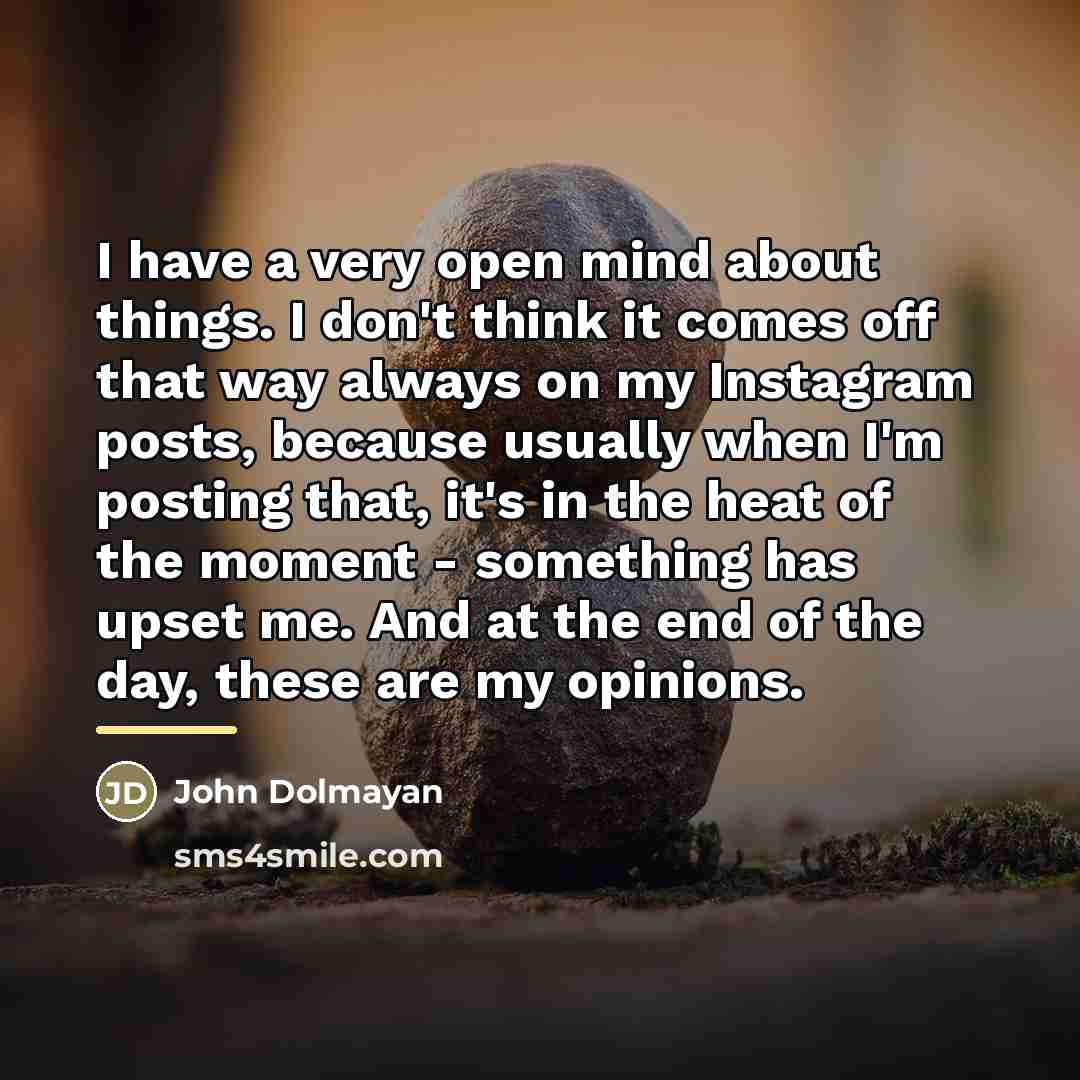 “I have a very open mind about things. I don't…” quote by John Dolmayan