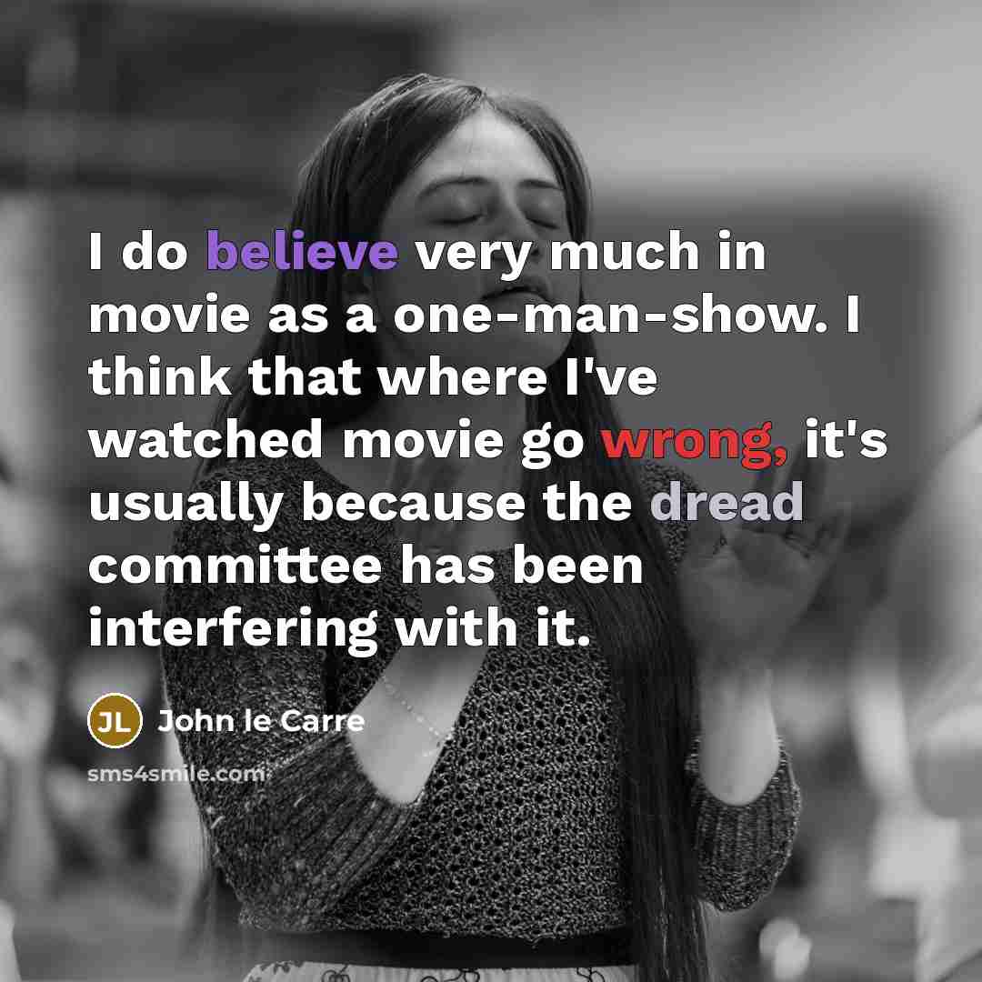“I do believe very much in movie as a one-man-show.…” quote by John le Carre