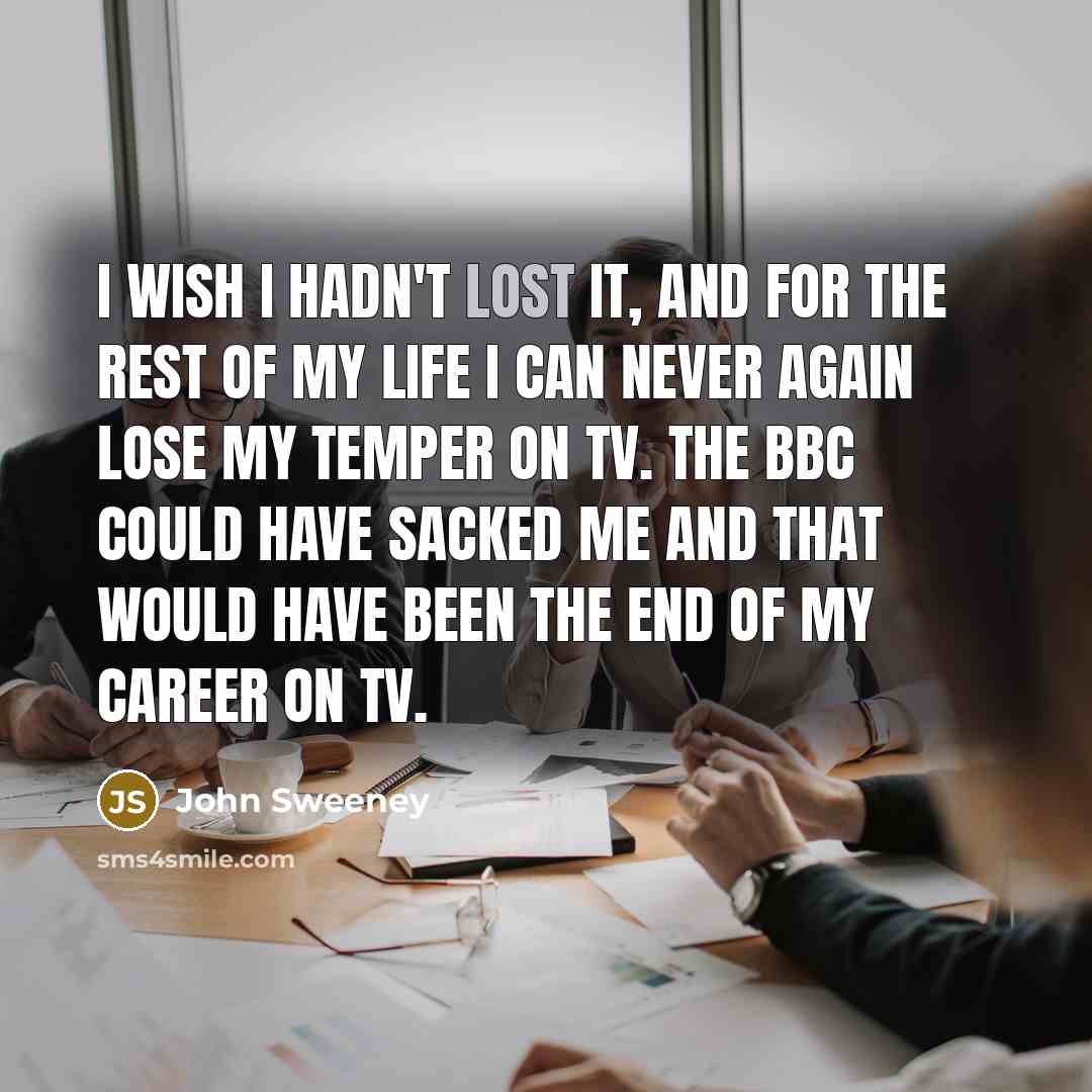 “I wish I hadn't lost it, and for the rest…” quote by John Sweeney