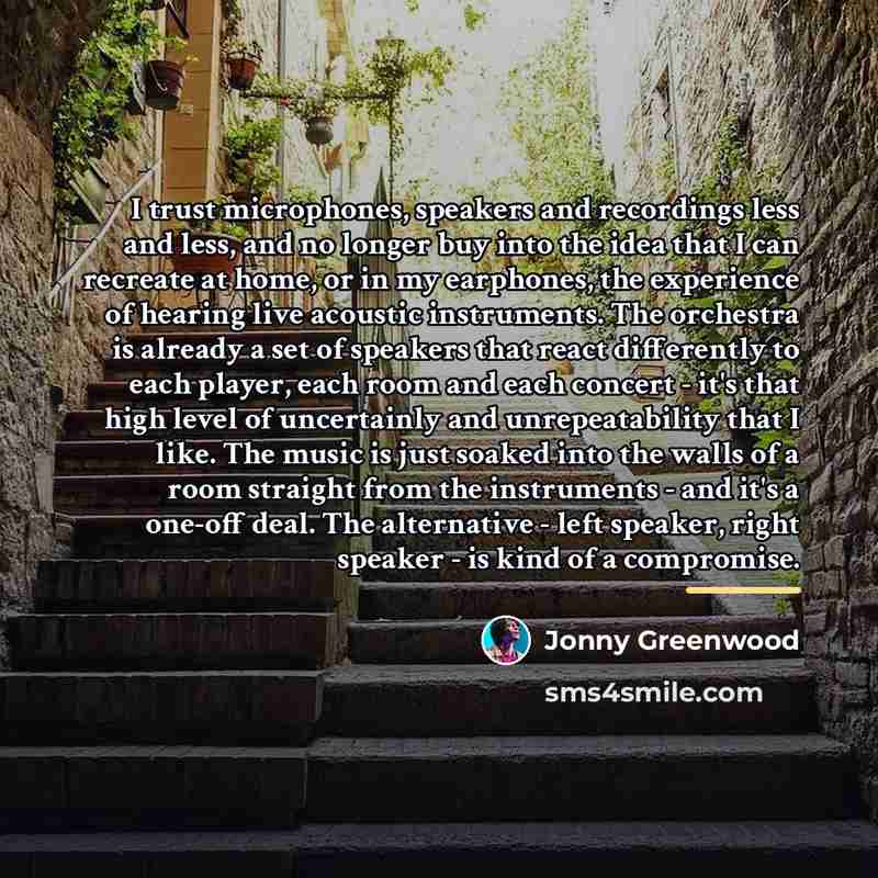“I trust microphones, speakers and recordings less and less, and…” quote by Jonny Greenwood