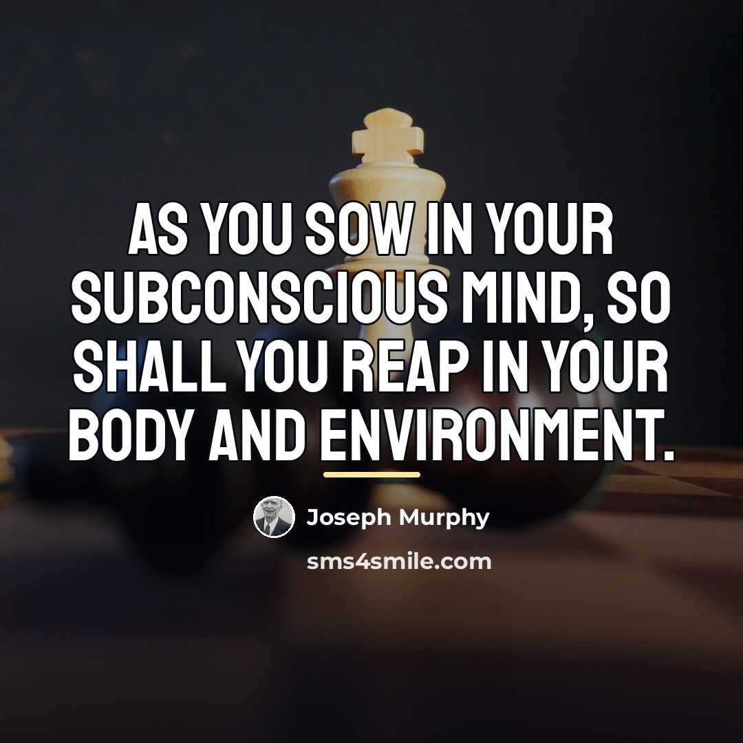 “As you sow in your subconscious mind, so shall you…” quote by Joseph Murphy