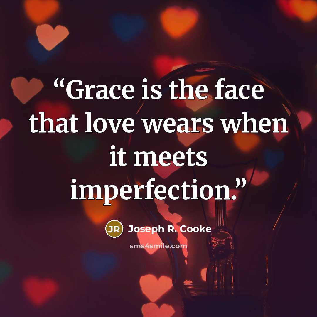 “Grace is the face that love wears when it meets imperfection.” quote by Joseph R. Cooke