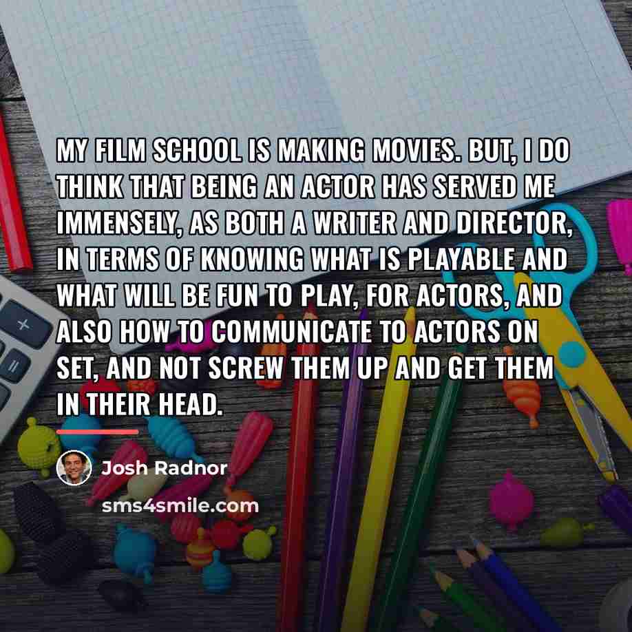 “My film school is making movies. But, I do think…” quote by Josh Radnor