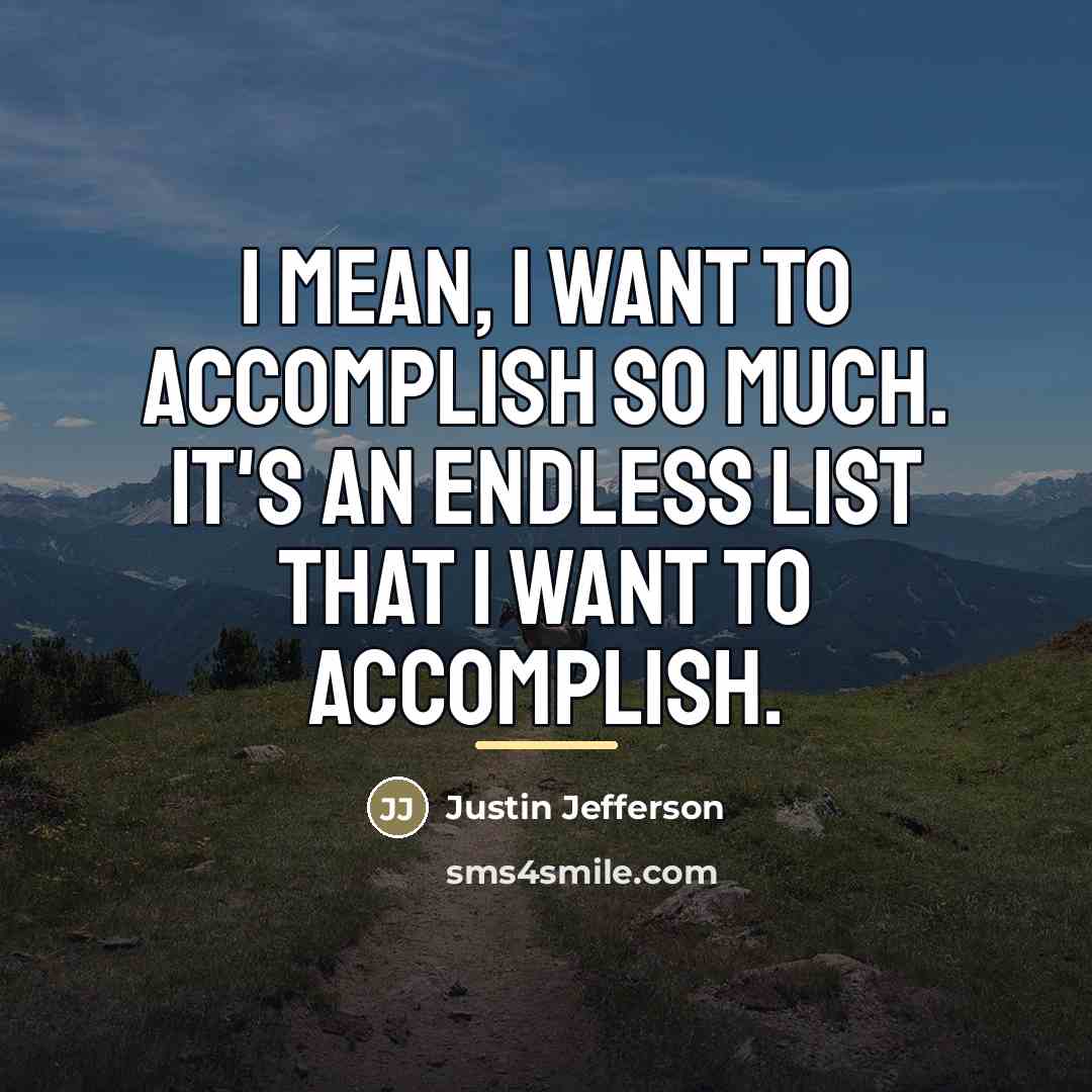 “I mean, I want to accomplish so much. It's an…” quote by Justin Jefferson
