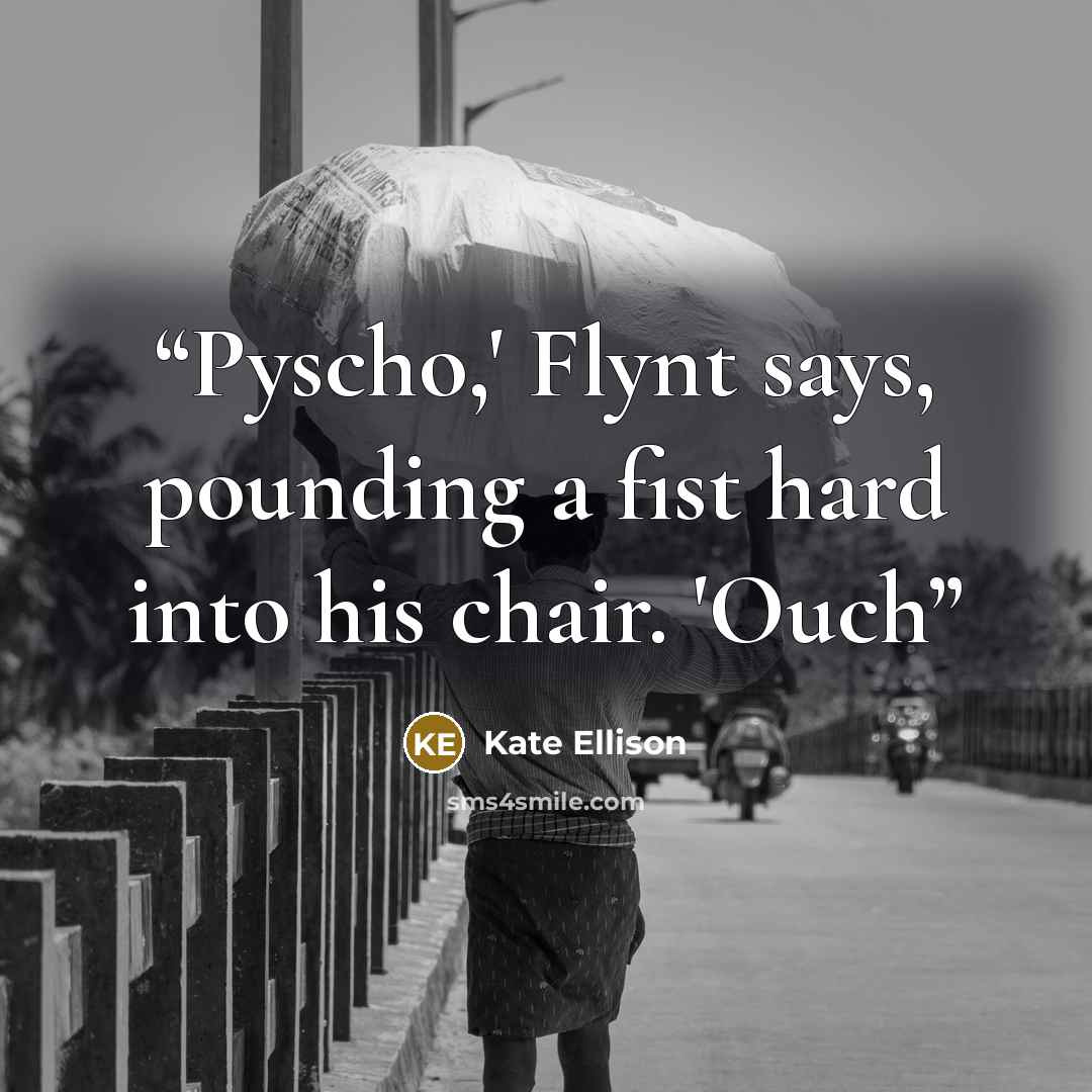 “Pyscho,' Flynt says, pounding a fist hard into his chair. 'Ouch” quote by Kate Ellison