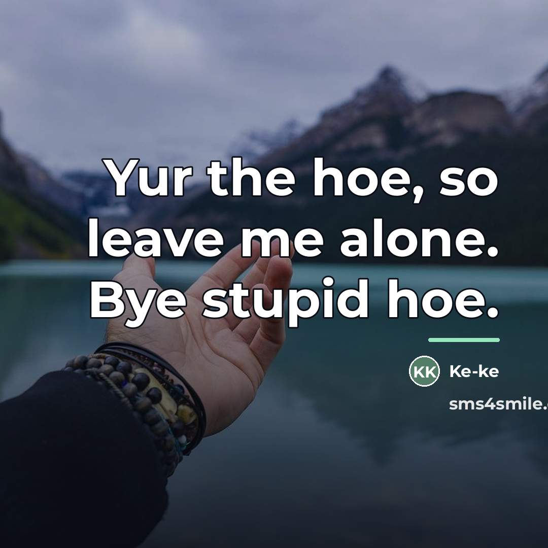 “Yur the hoe, so leave me alone. Bye stupid hoe.…” quote by Ke-ke