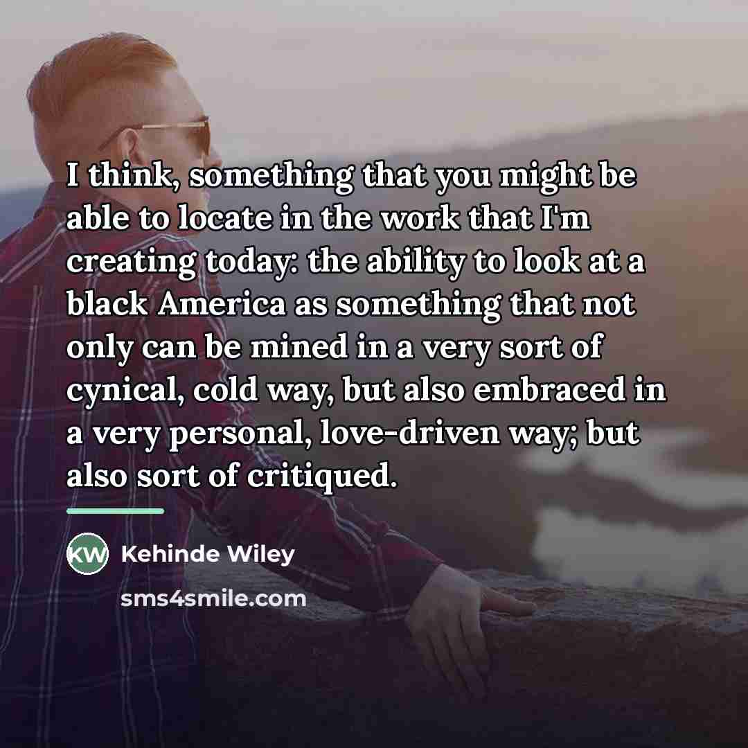 “I think, something that you might be able to locate…” quote by Kehinde Wiley
