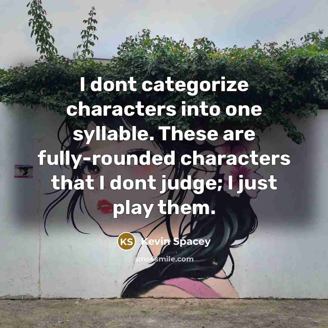 “I dont categorize characters into one syllable. These are fully-rounded…” quote by Kevin Spacey