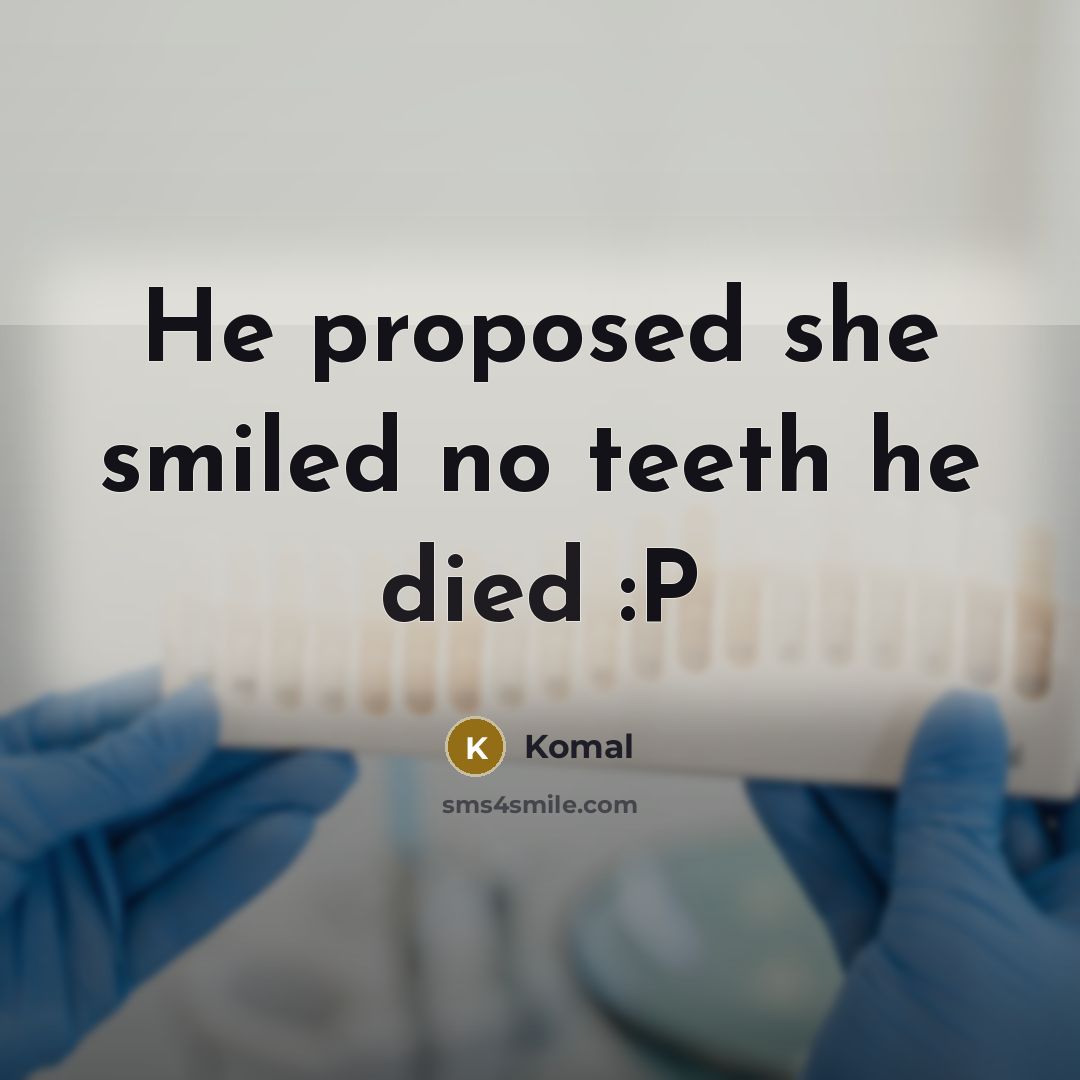 “He proposed she smiled no teeth he died :P” quote by Komal