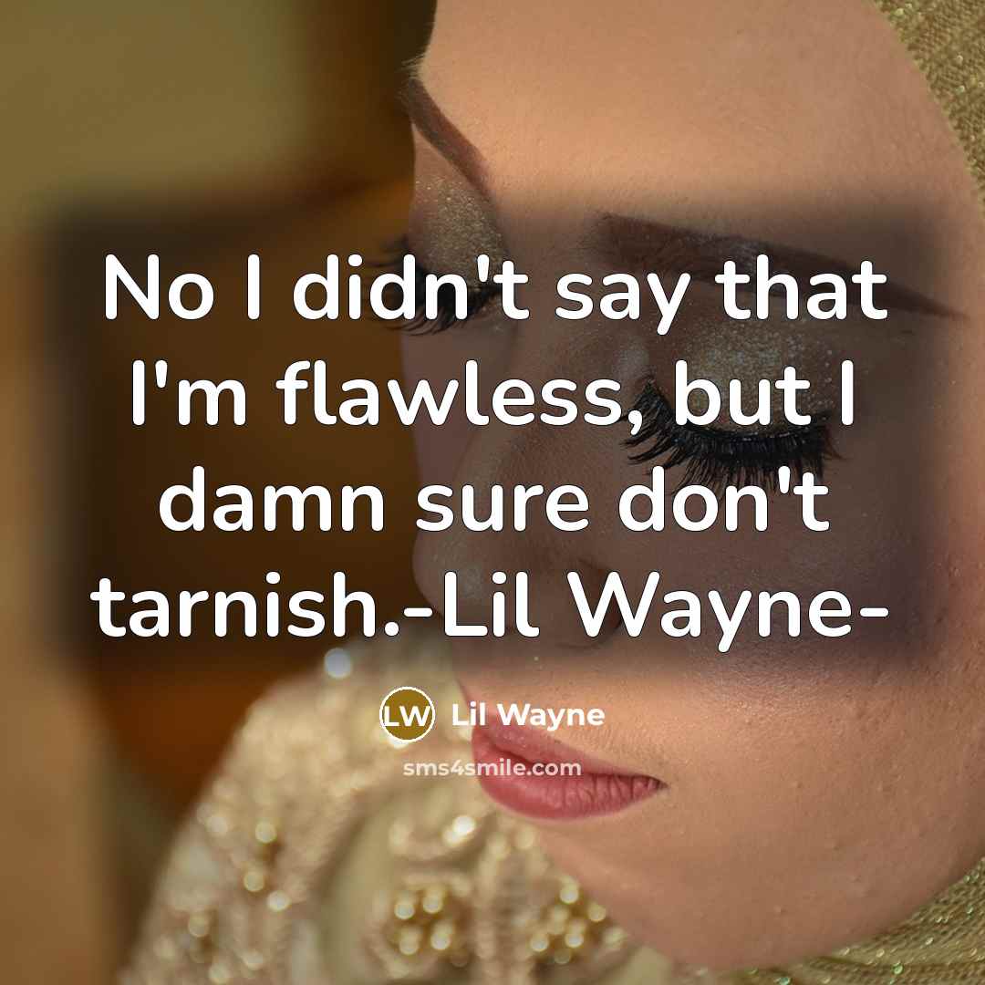 “No I didn't say that I'm flawless, but I damn sure don't tarnish.-Lil Wayne-” quote by Lil Wayne