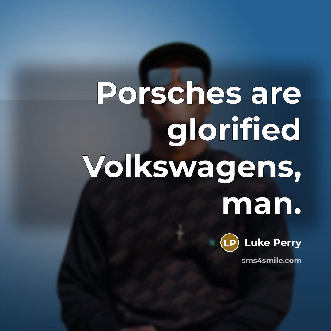 “Porsches are glorified Volkswagens, man.…” quote by Luke Perry