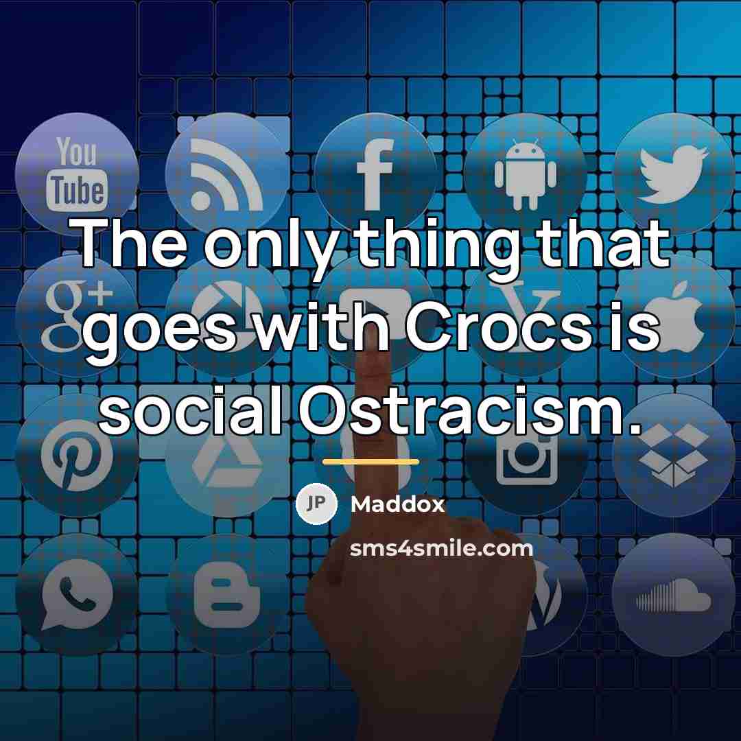 “The only thing that goes with Crocs is social Ostracism.…” quote by Maddox