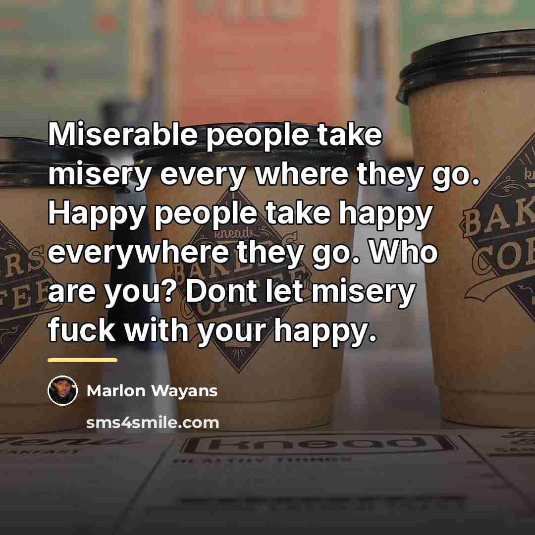 “Miserable people take misery every where they go. Happy people…” quote by Marlon Wayans