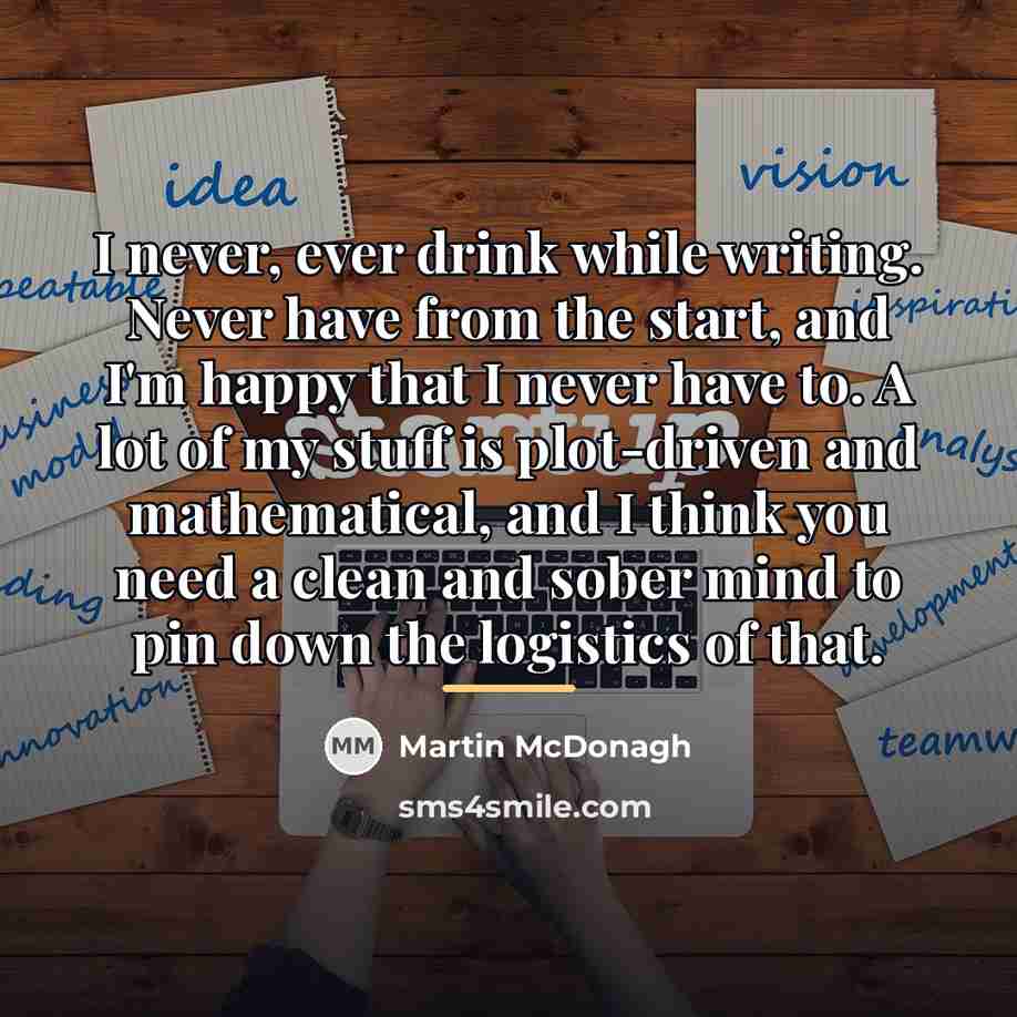 “I never, ever drink while writing. Never have from the…” quote by Martin McDonagh