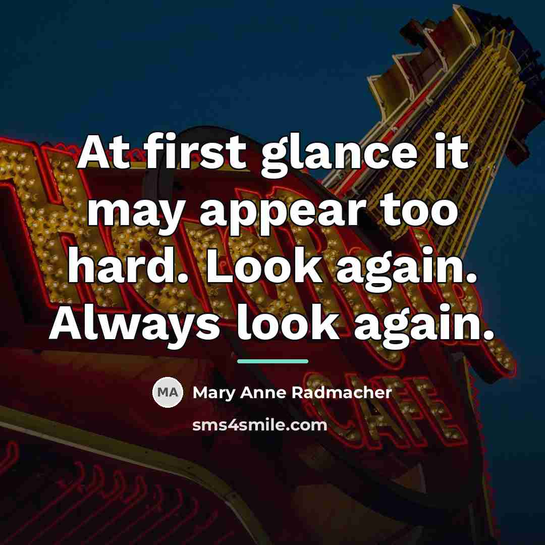 “At first glance it may appear too hard. Look again.…” quote by Mary Anne Radmacher