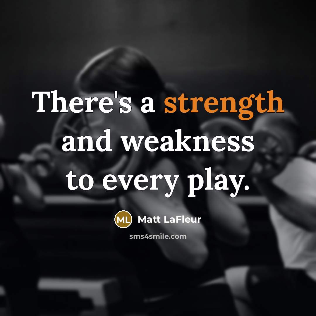 “There's a strength and weakness to every play.…” quote by Matt LaFleur