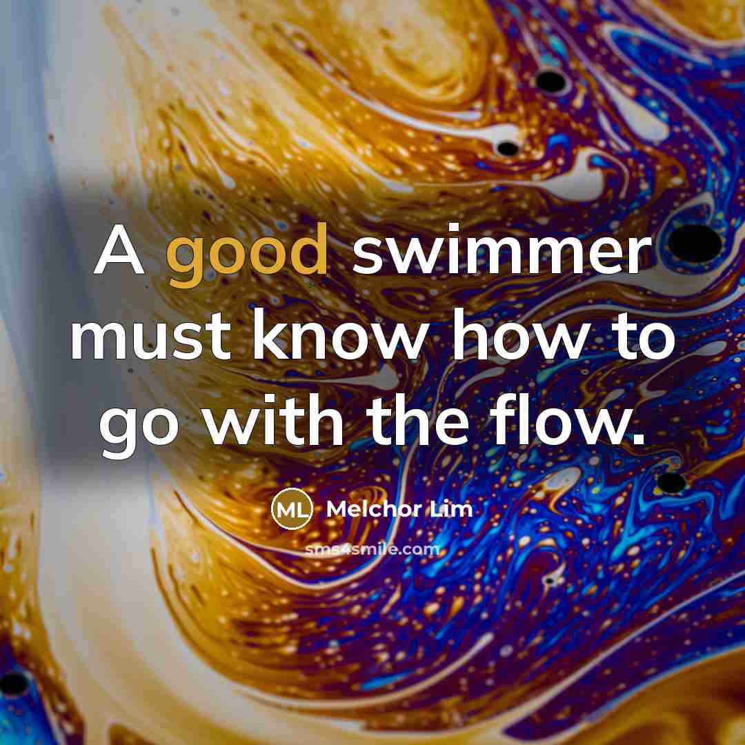 “A good swimmer must know how to go with the…” quote by Melchor Lim