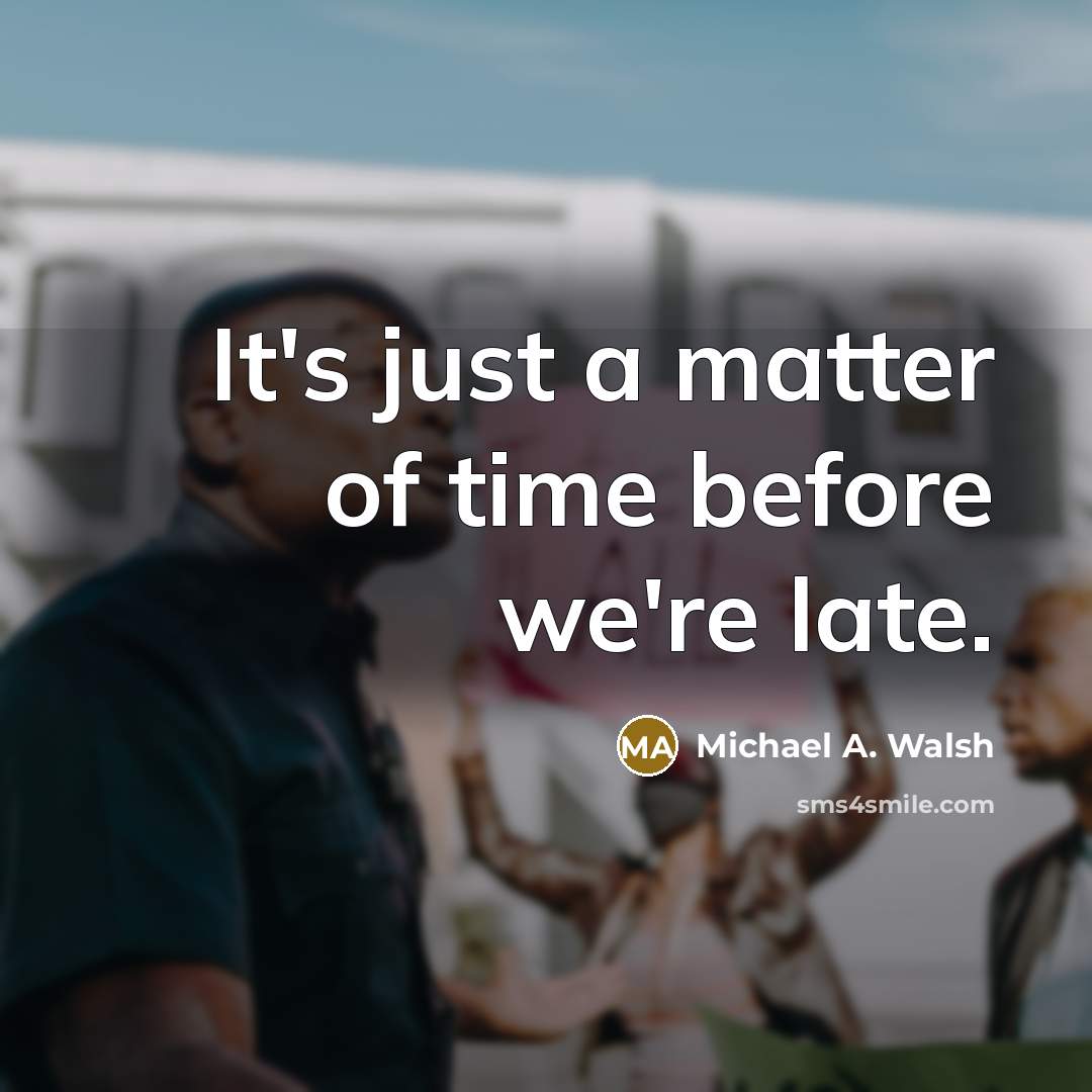 “It's just a matter of time before we're late.…” quote by Michael A. Walsh