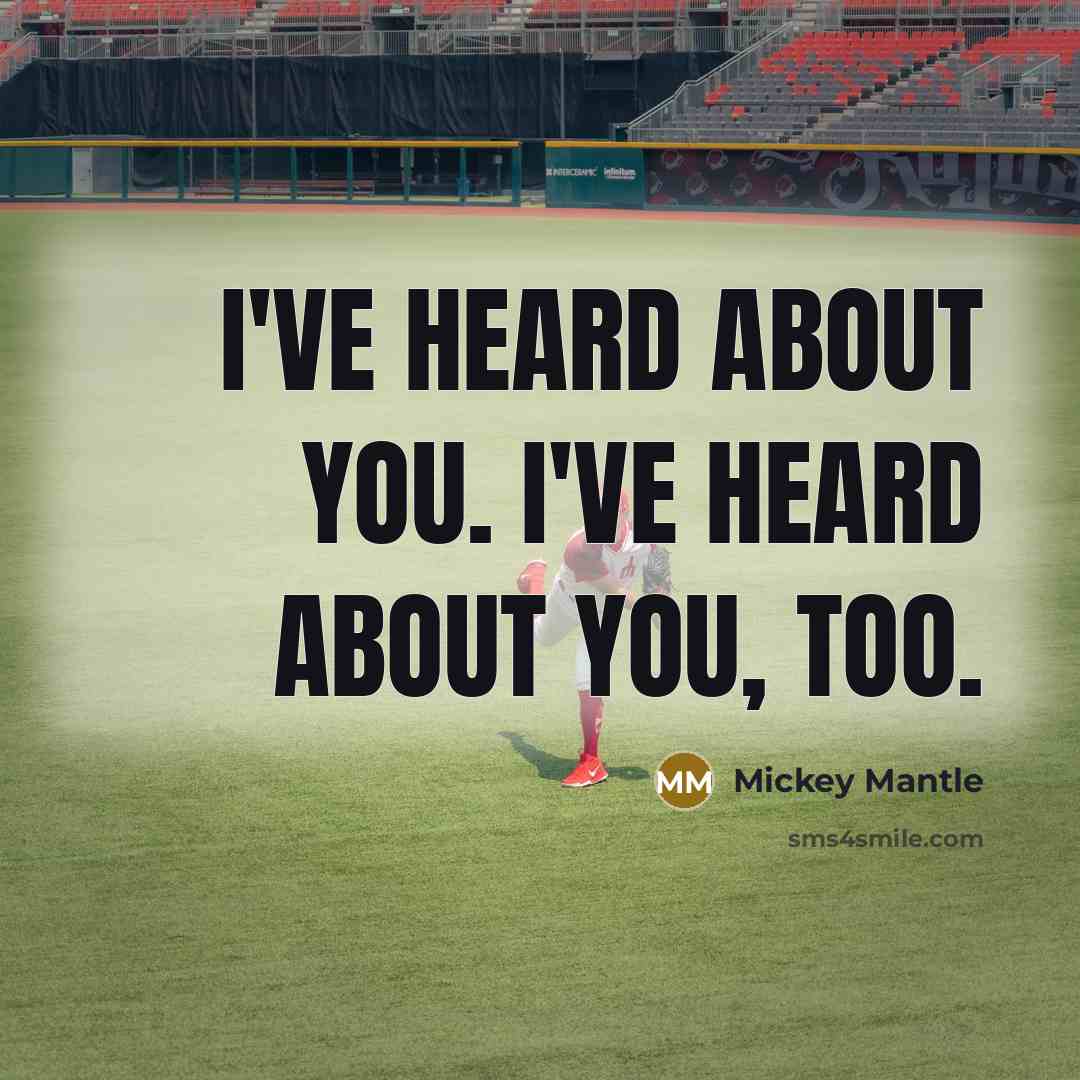 “I've heard about you. I've heard about you, too.…” quote by Mickey Mantle