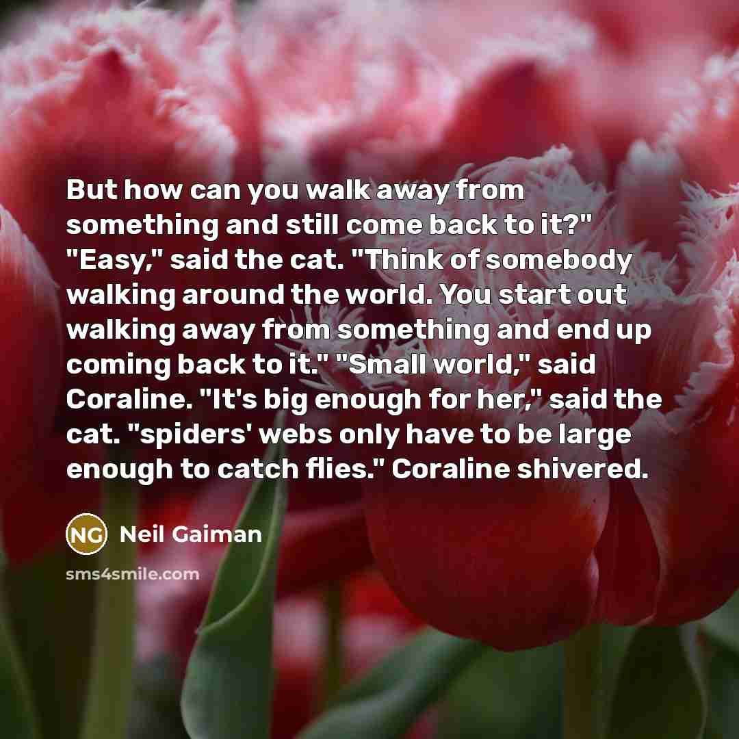 “But how can you walk away from something and still…” quote by Neil Gaiman