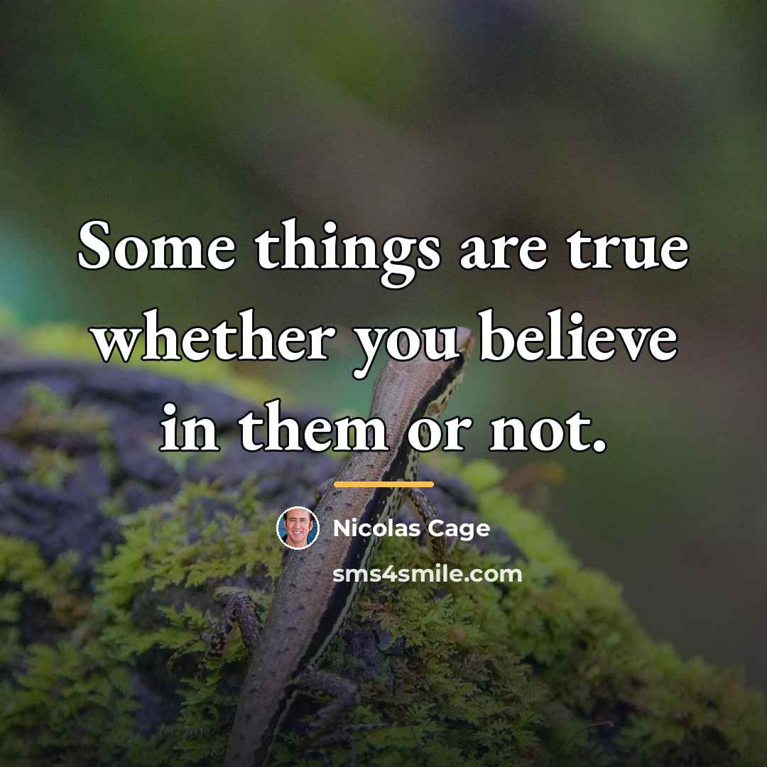 “Some things are true whether you believe in them or…” quote by Nicolas Cage
