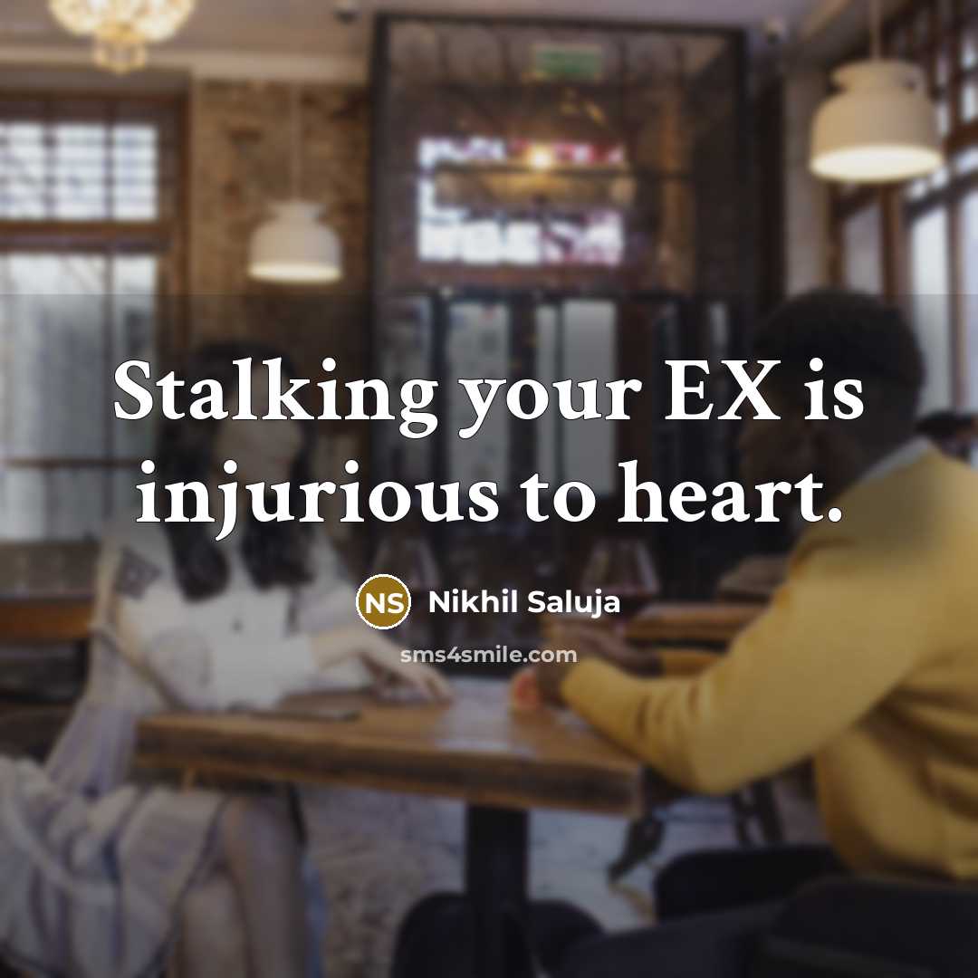 “Stalking your EX is injurious to heart.” quote by Nikhil Saluja