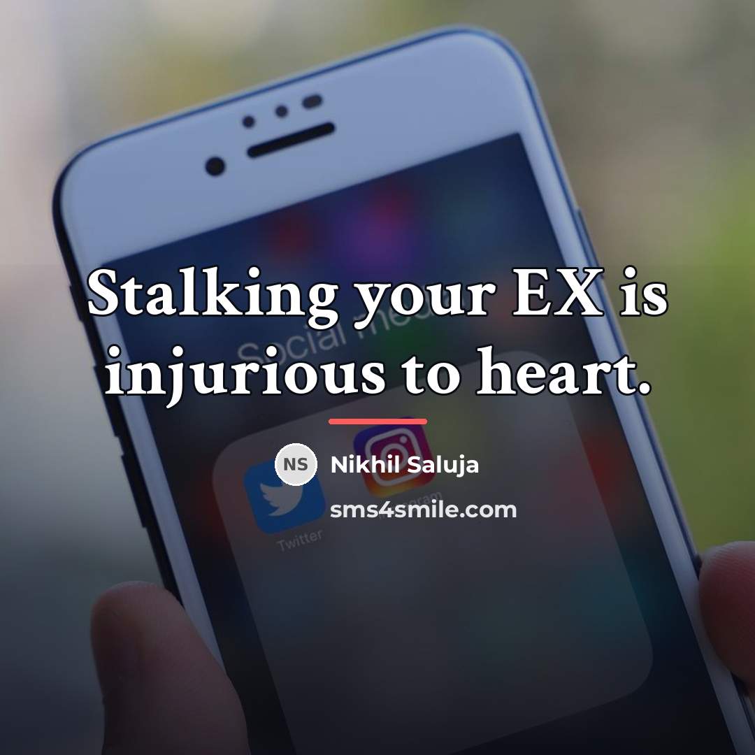 “Stalking your EX is injurious to heart.…” quote by Nikhil Saluja