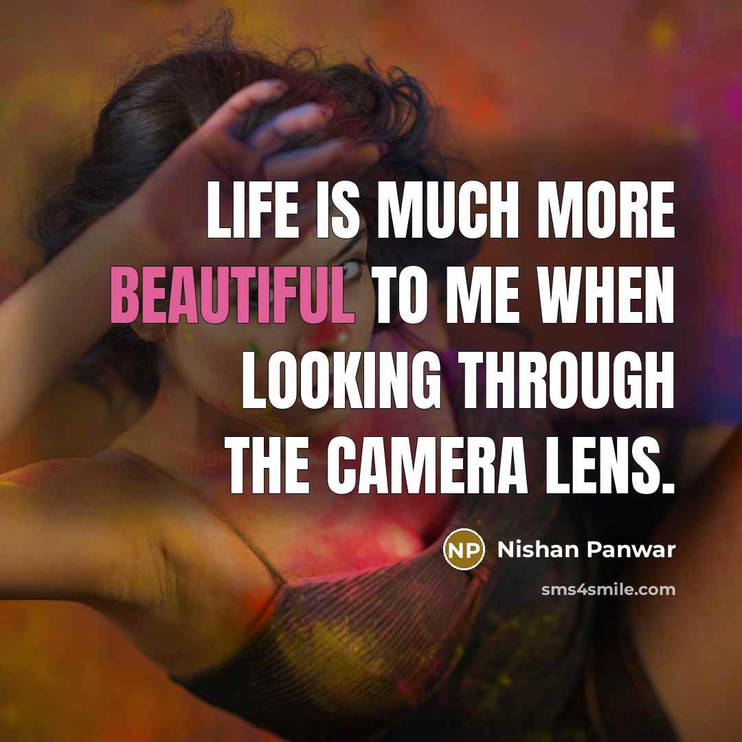 “Life is much more beautiful to me when looking through the camera lens.” quote by Nishan Panwar