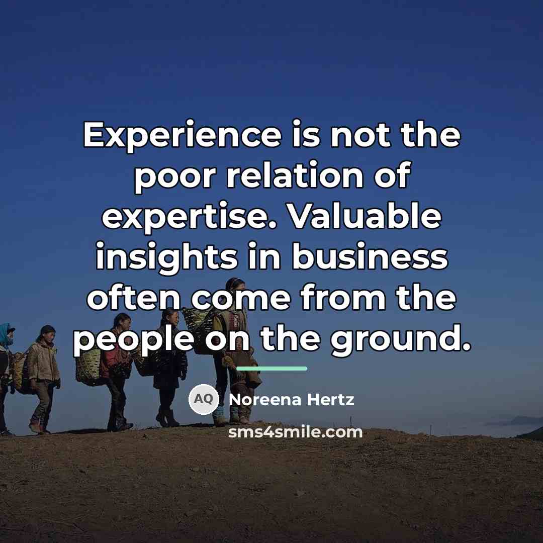 “Experience is not the poor relation of expertise. Valuable insights…” quote by Noreena Hertz