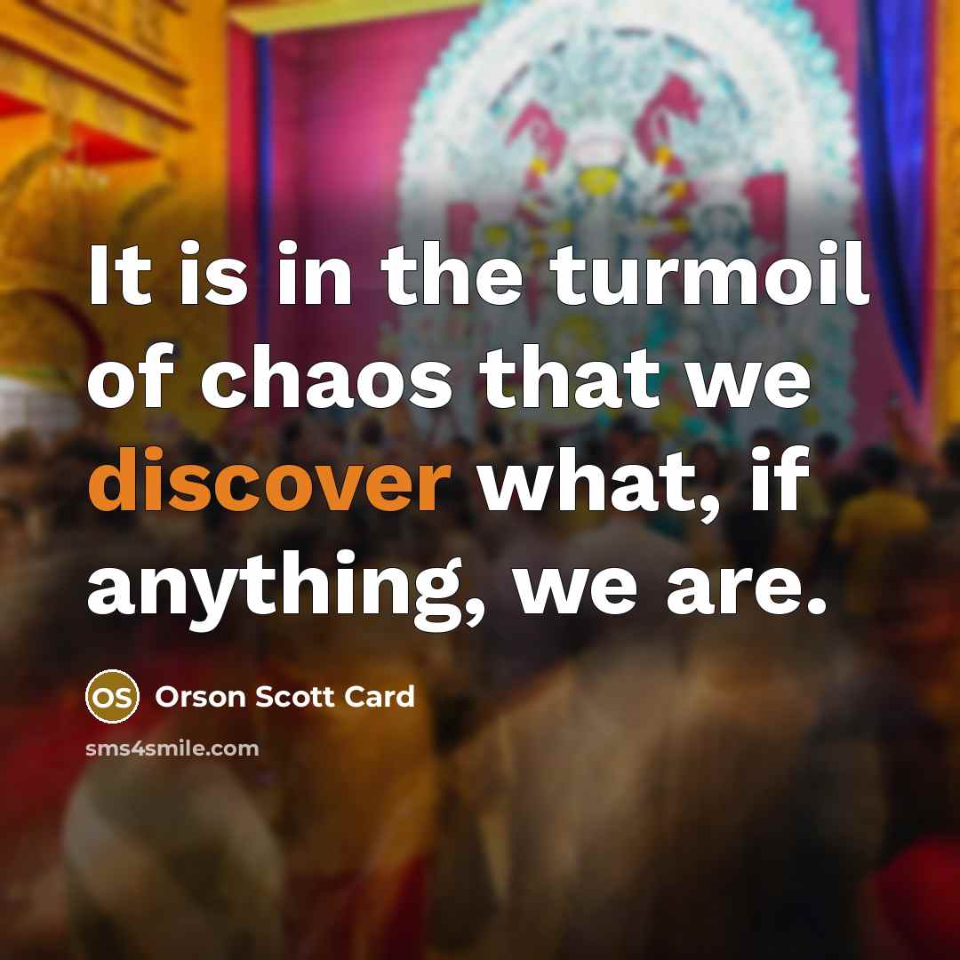 “It is in the turmoil of chaos that we discover…” quote by Orson Scott Card