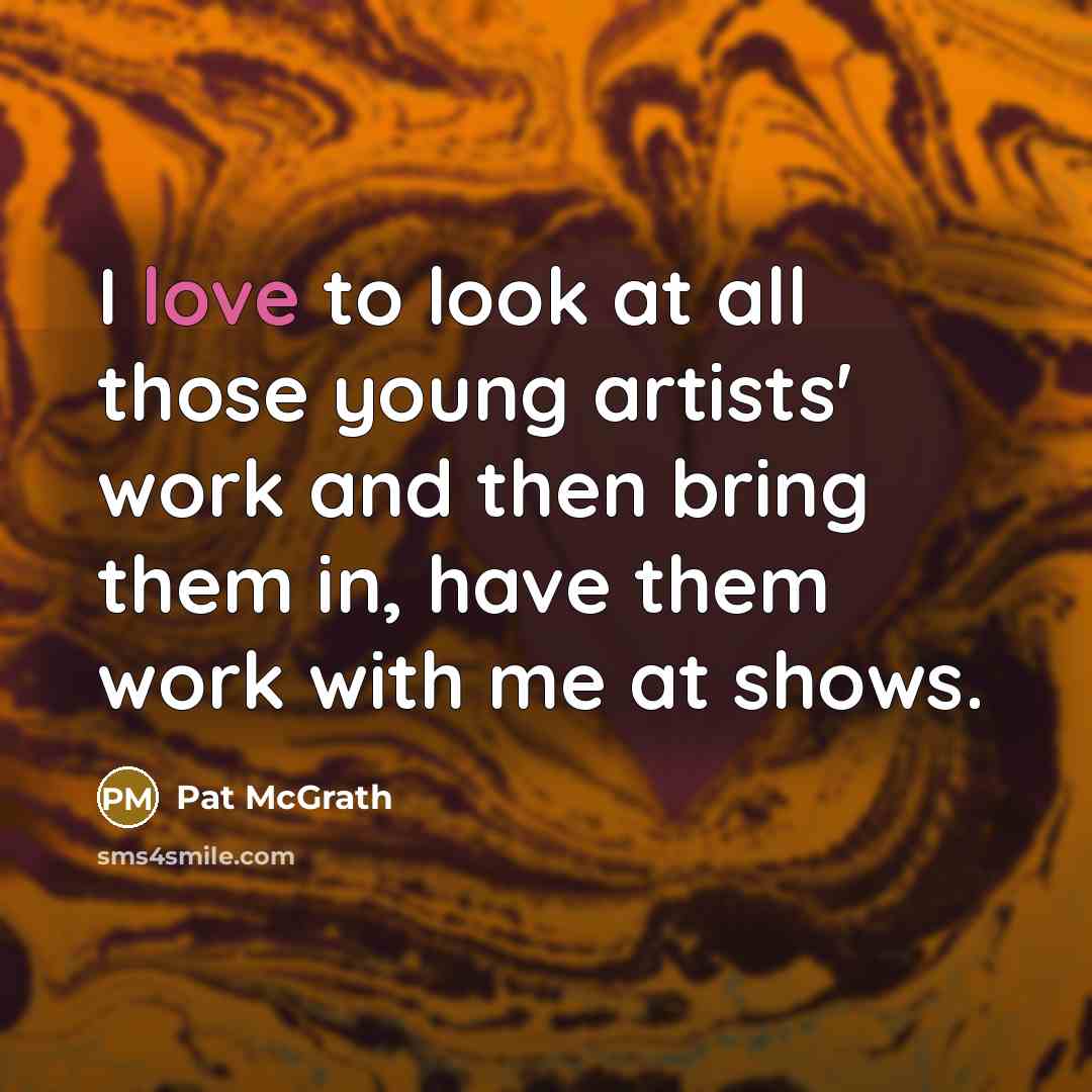 “I love to look at all those young artists' work…” quote by Pat McGrath