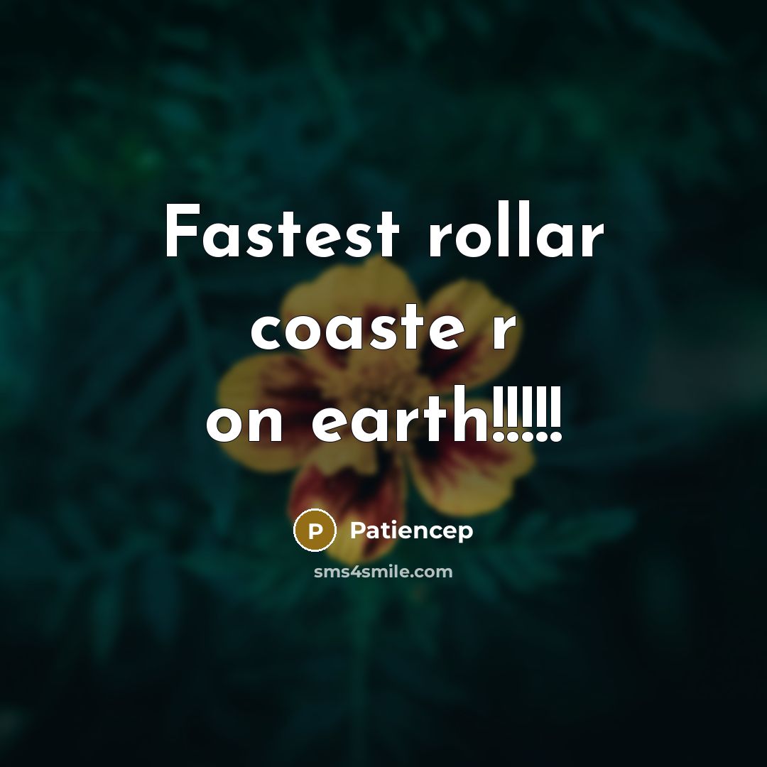 “Fastest rollar coaste r on earth!!!!!” quote by Patiencep
