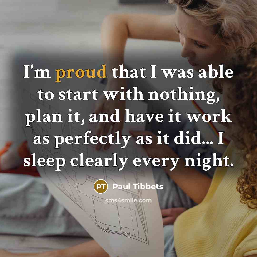 “I'm proud that I was able to start with nothing,…” quote by Paul Tibbets