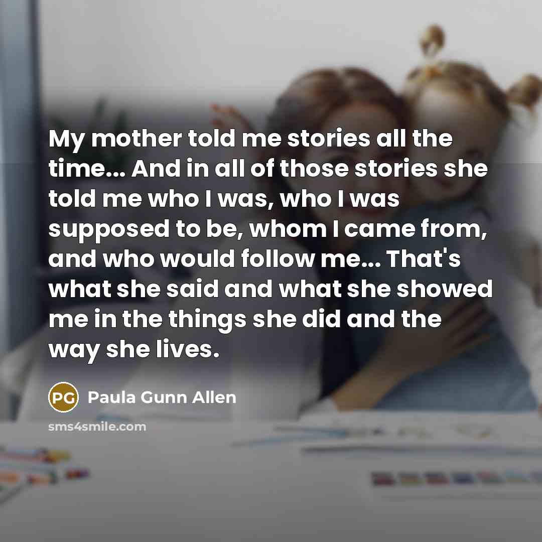 “My mother told me stories all the time... And in…” quote by Paula Gunn Allen