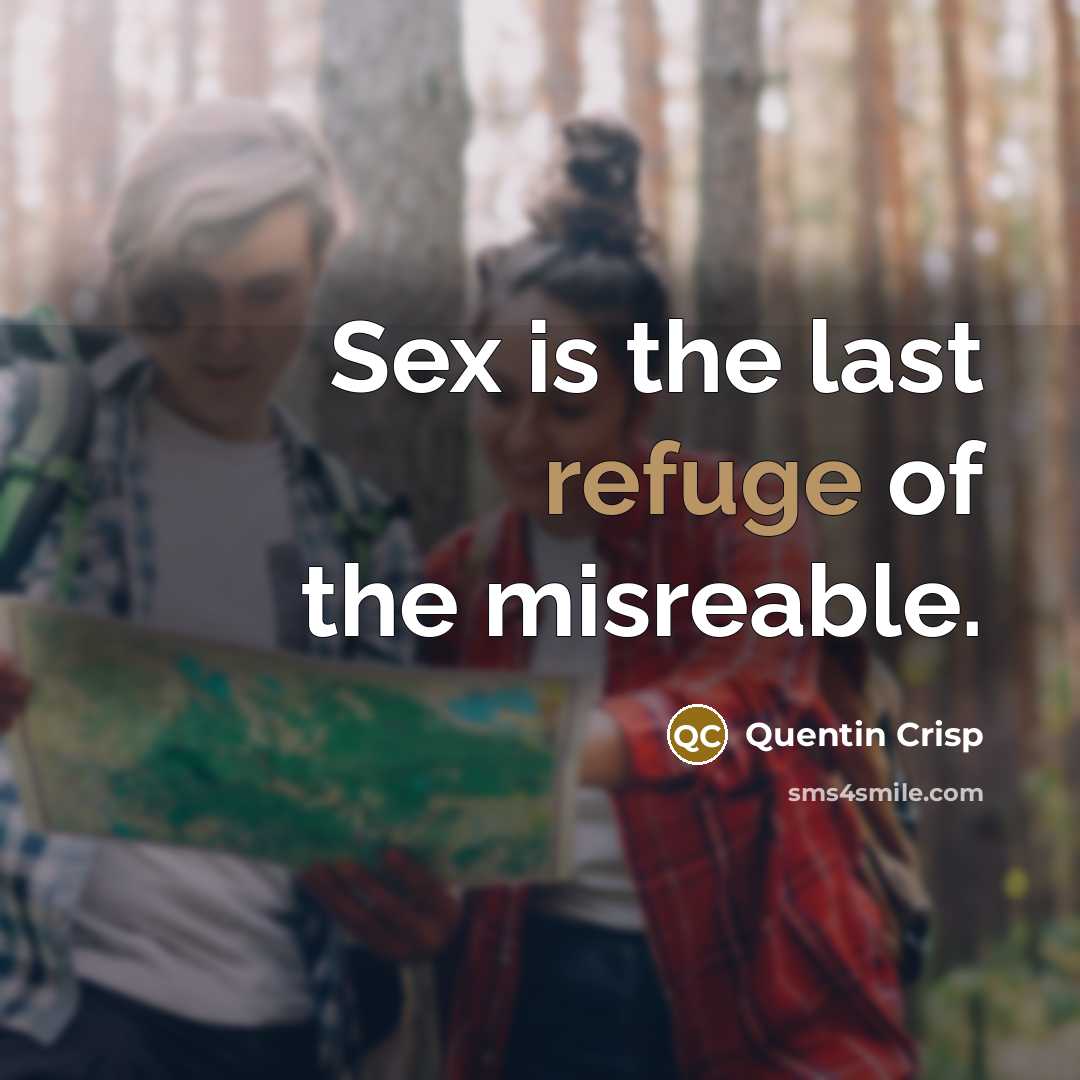 “Sex is the last refuge of the misreable.…” quote by Quentin Crisp