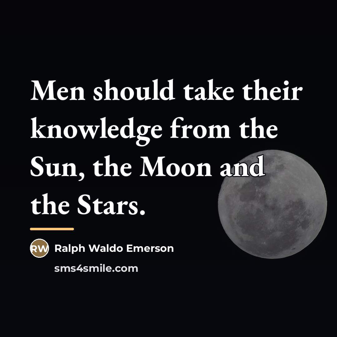 “Men should take their knowledge from the Sun, the Moon…” quote by Ralph Waldo Emerson