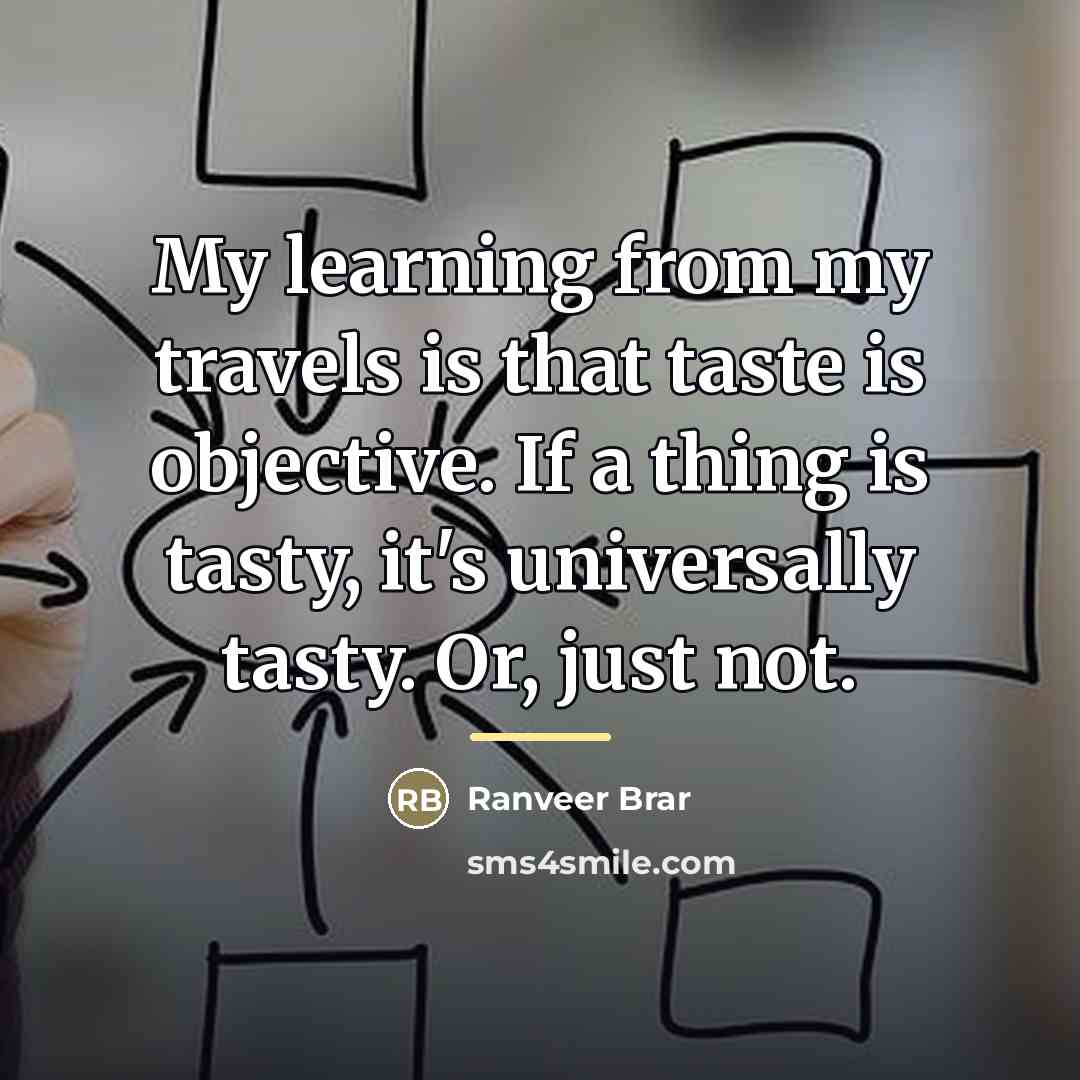 “My learning from my travels is that taste is objective.…” quote by Ranveer Brar