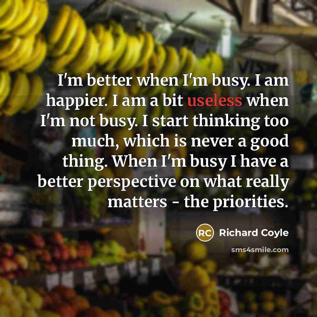 “I'm better when I'm busy. I am happier. I am…” quote by Richard Coyle