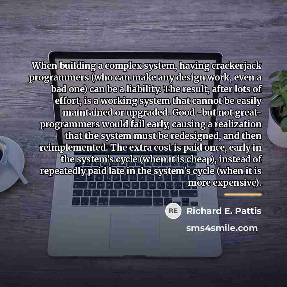 “When building a complex system, having crackerjack programmers (who can…” quote by Richard E. Pattis