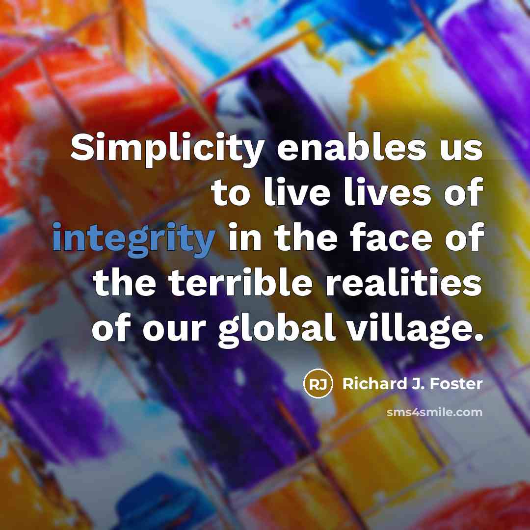 “Simplicity enables us to live lives of integrity in the…” quote by Richard J. Foster