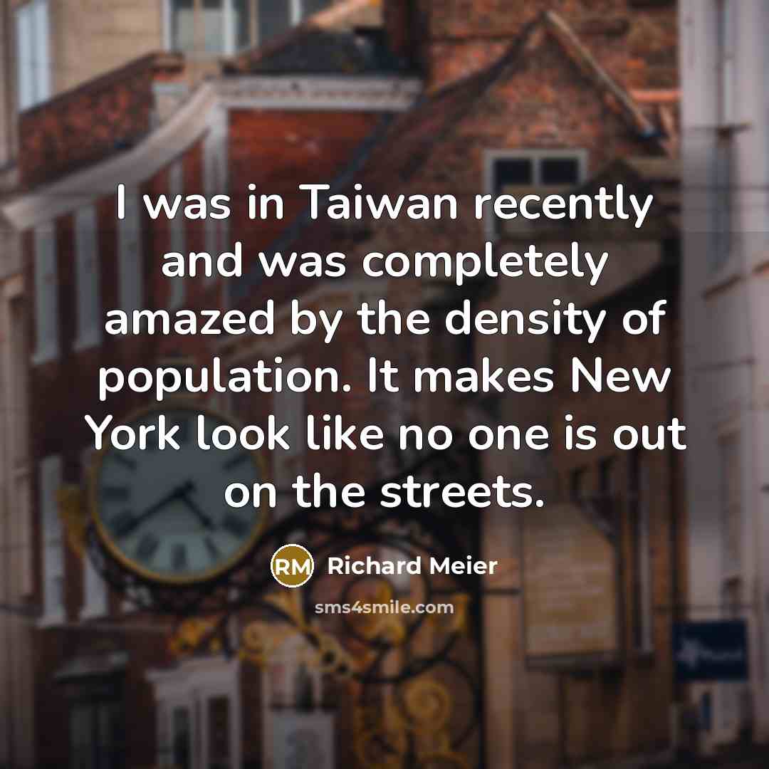 “I was in Taiwan recently and was completely amazed by…” quote by Richard Meier
