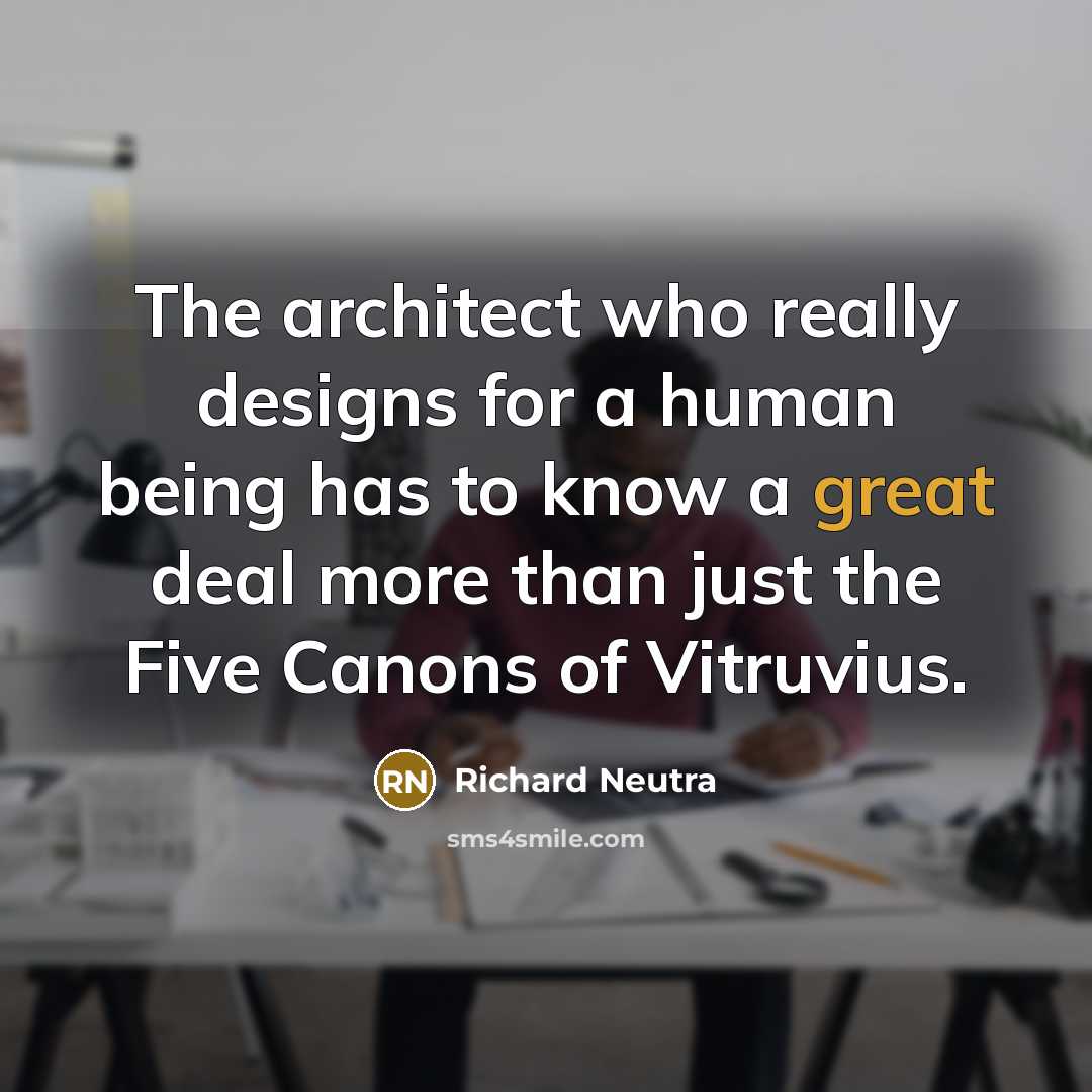 “The architect who really designs for a human being has…” quote by Richard Neutra