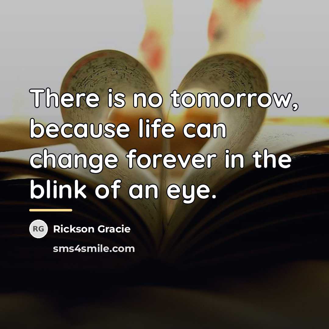 “There is no tomorrow, because life can change forever in…” quote by Rickson Gracie
