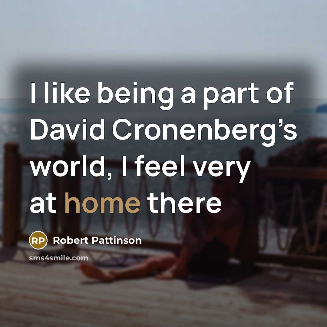 “I like being a part of David Cronenberg’s world, I feel very at home there” quote by Robert Pattinson
