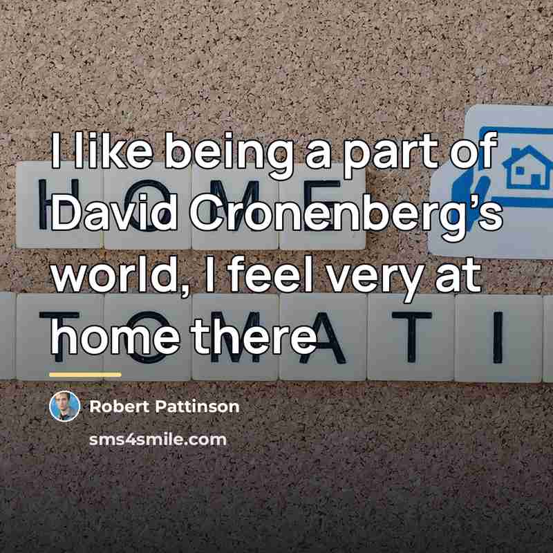 “I like being a part of David Cronenberg’s world, I…” quote by Robert Pattinson