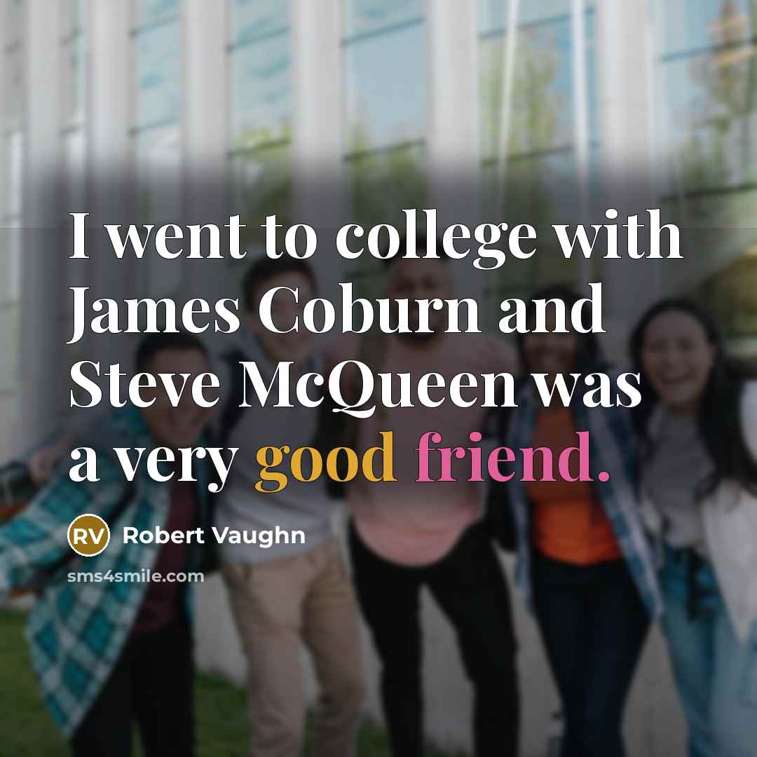“I went to college with James Coburn and Steve McQueen…” quote by Robert Vaughn