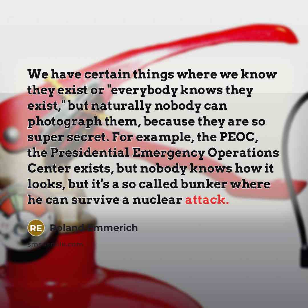 “We have certain things where we know they exist or…” quote by Roland Emmerich