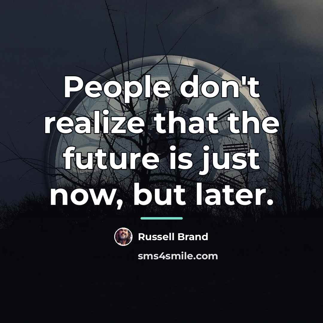 “People don't realize that the future is just now, but…” quote by Russell Brand