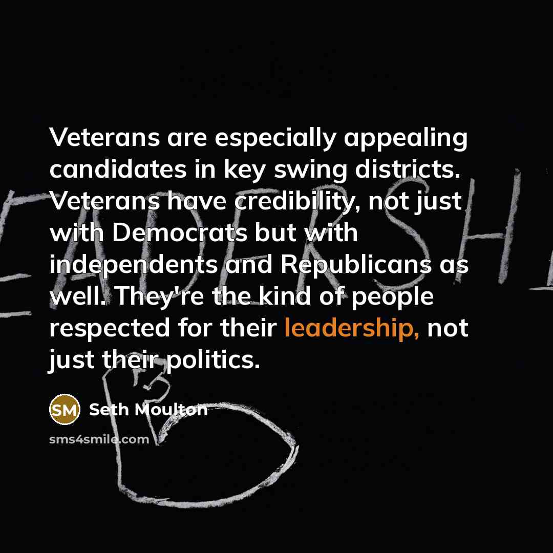 “Veterans are especially appealing candidates in key swing districts. Veterans…” quote by Seth Moulton